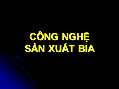 Bài giảng Công nghệ sản xuất bia (Mới)