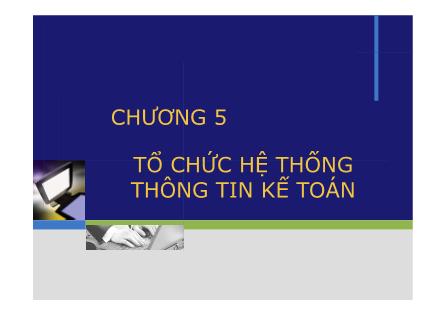 Bài giảng Hệ thống thông tin kế toán - Chương 5: Tổ chức hệ thống thông tin kế toán