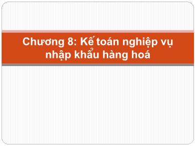 Bài giảng Kế toán ngân hàng - Chương 8: Kế toán nghiệp vụ nhập khẩu hàng hoá