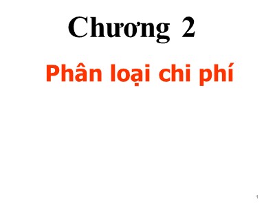 Bài giảng Kế toán quản trị - Chương 2: Phân loại chi phí (Bản đẹp)