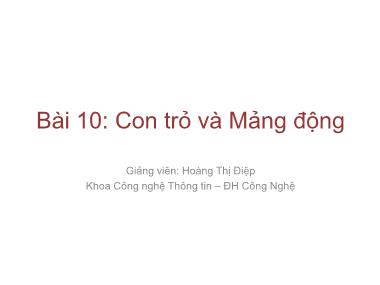 Bài giảng Lập trình nâng cao - Bài 10: Con trỏ và Mảng động - Hoàng Thị Điệp