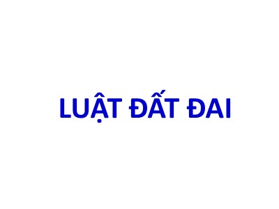 Bài giảng Luật đất đai - Chương 1: Những vấn đề chung về luật đất đai