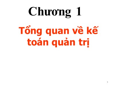 Bài giảng môn Kế toán quản trị - Chương 1: Tổng quan về kế toán quản trị