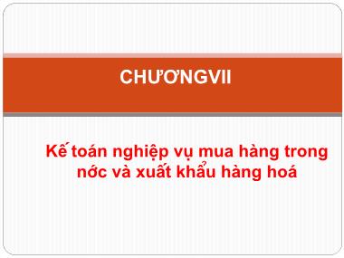 Bài giảng Nguyên lý kế toán - Chương 7: Kế toán nghiệp vụ mua hàng trong nước và xuất khẩu hàng hoá