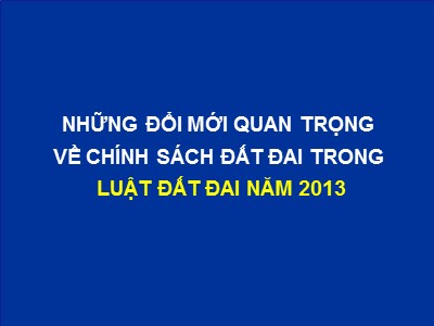 Bài giảng Những đổi mới quan trọng về chính sách đất đai trong luật đất đai năm 2013