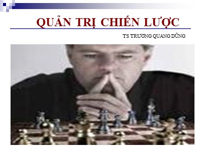 Bài giảng Quản trị chiến lược - Chương 1: Tổng quan về chiến lược - Trương Quang Dũng