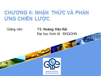 Bài giảng Quản trị chiến lược - Chương 6: Nhận thức và phản ứng chiến lược - Hoàng Văn Hải