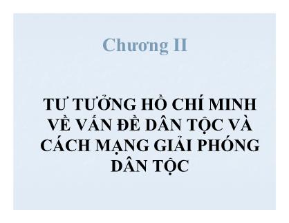 Bài giảng Tư tưởng Hồ Chí Minh - Chương II: Tư tưởng Hồ Chí Minh về vấn đề dân tộc và cách mạng giải phóng dân tộc (Mới nhất)