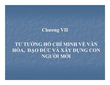 Bài giảng Tư tưởng Hồ Chí Minh - Chương VII: Tư tưởng Hồ Chí Minh về văn hoá, đạo đức, và xây dựng con người mới (Mới nhất)