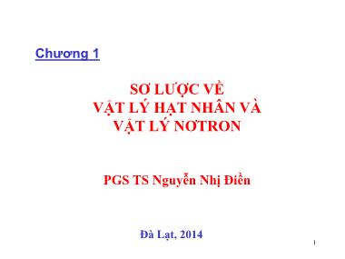 Bài giảng Vật lý hạt nhân - Chương 1: Sơ lược về vật lý hạt nhân và vật lý nơtron - Nguyễn Nhị Điền