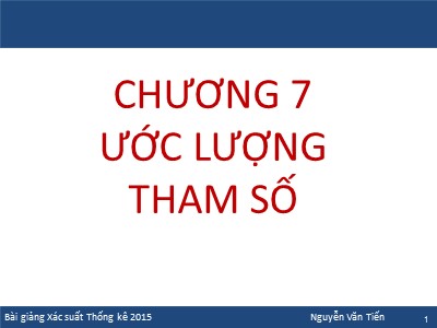 Bài giảng Xác suất thống kê - Chương 7: Ước lượng tham số - Nguyễn Văn Tiến