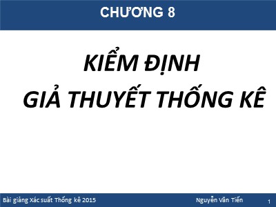 Bài giảng Xác suất thống kê - Chương 8: Kiểm định giả thuyết thống kê - Nguyễn Văn Tiến